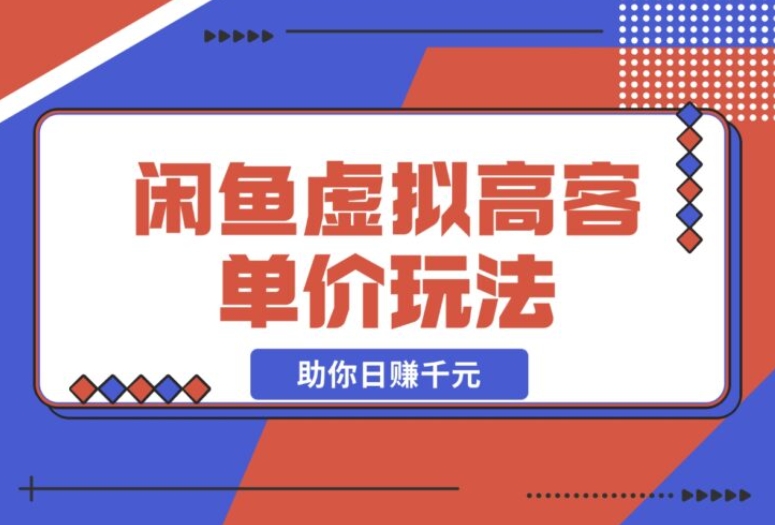 闲鱼虚拟高客单价:必知的高利润选品与运营技巧,日赚千元不是梦! 闲鱼虚拟高客单价:必知的高利润选品与运营技巧,日赚千元不是梦!