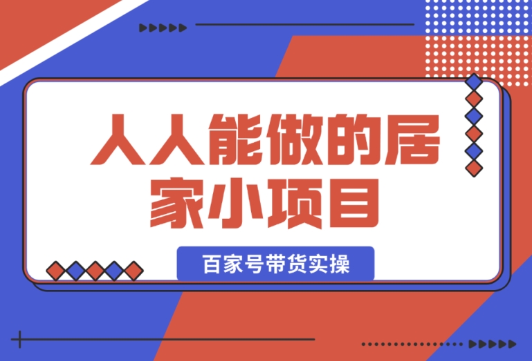 百家号带货实操:人人可做的超简单居家小项目 百家号带货实操:人人可做的超简单居家小项目