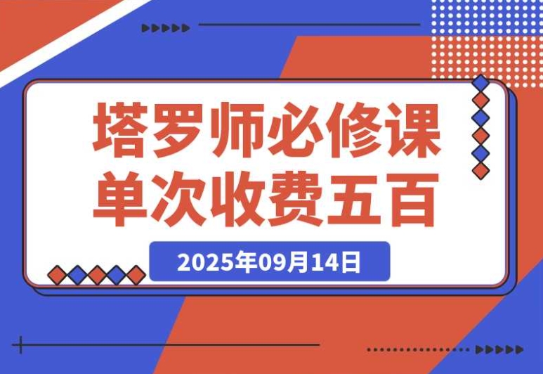 塔罗师必知！牌意精讲 + 咨询模型 + 线上运营，单次 500 元