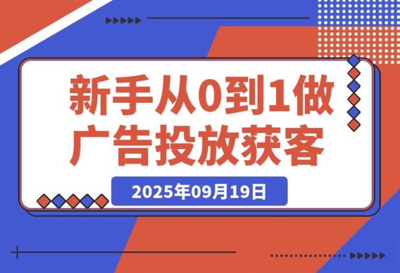 纯干货!新手小白必知的广告投放获客从 0 到 1 攻略 纯干货!新手小白必知的广告投放获客从 0 到 1 攻略