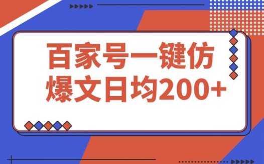 必学!百家号一键仿写,3 天起号日均收益破 200