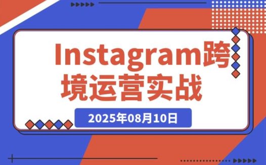实战干货!Instagram 跨境运营之平台认知 / 账号运营 / 内容优化 / 选品策略