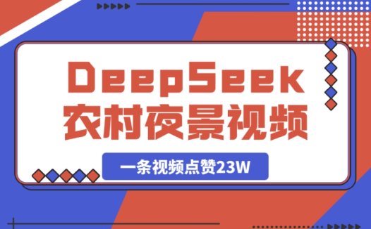 靠 DeepSeek 制作农村夜景视频,竟然收获 23W 点赞量