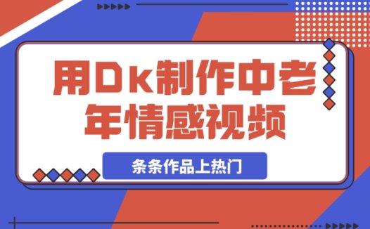 Dk 制作中老年情感视频:被忽视的上热门绝佳赛道