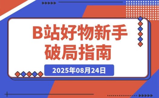 B 站好物新手必知!3 天出单的 5 大变现风格拆解,少走 90% 弯路