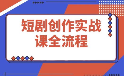 短剧创作实战课:全方位解锁素材下载、剪辑及平台运营流程