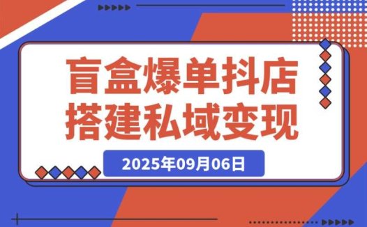 盲盒爆单课:抖店搭建、5 天起号与私域变现,助你单月 GMV 突破 10 万