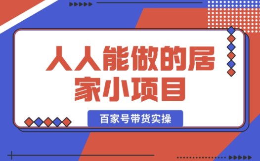 百家号带货实操:人人都能做的居家小项目