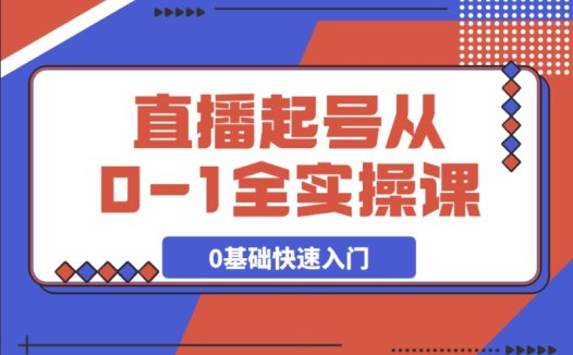 直播起号 0-1 全实操课!新人 0 基础必学,快速流程化入门