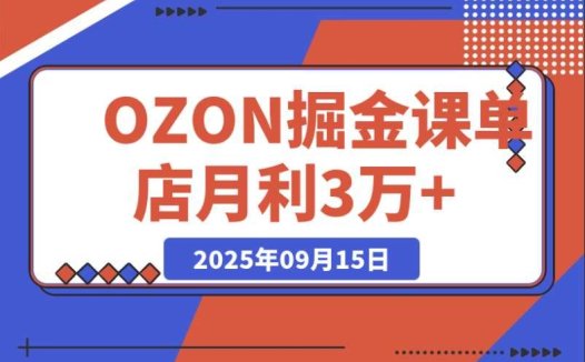 0 元入驻 OZON + 爆款选品 + 活动提效,2025 掘金课助你单店月利 3 万 +