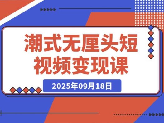 潮式无厘头短视频变现课:起号出号秘籍,助你月入 2 万 +